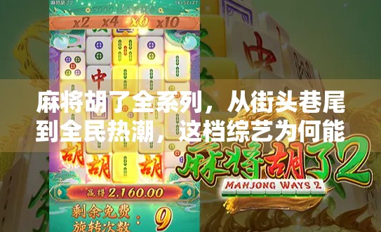 麻将胡了全系列，从街头巷尾到全民热潮，这档综艺为何能火出圈？