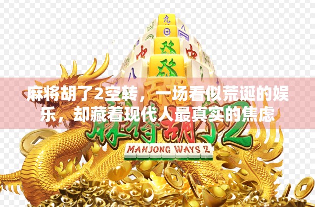 麻将胡了2空转，一场看似荒诞的娱乐，却藏着现代人最真实的焦虑