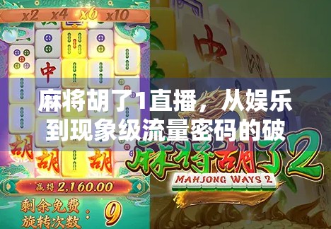 麻将胡了1直播，从娱乐到现象级流量密码的破圈之路