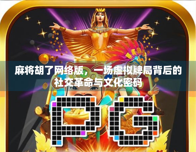 麻将胡了网络版，一场虚拟牌局背后的社交革命与文化密码