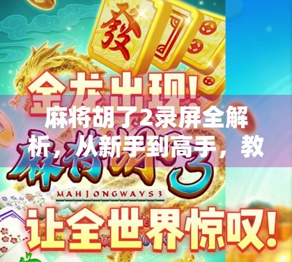 麻将胡了2录屏全解析，从新手到高手，教你如何用录屏玩转这款国民级休闲游戏！