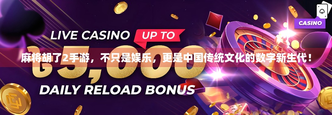 麻将胡了2手游，不只是娱乐，更是中国传统文化的数字新生代！