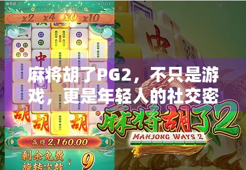 麻将胡了PG2，不只是游戏，更是年轻人的社交密码