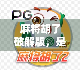 麻将胡了破解版，是娱乐神器还是法律雷区？揭秘背后的风险与真相