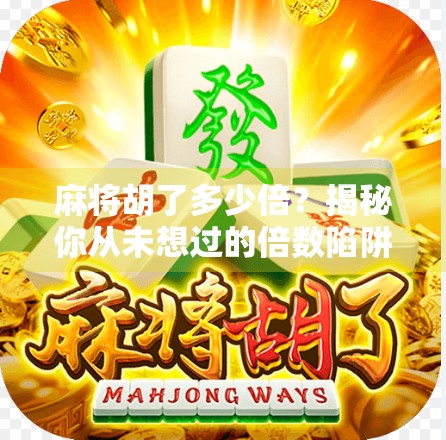 麻将胡了多少倍？揭秘你从未想过的倍数陷阱！