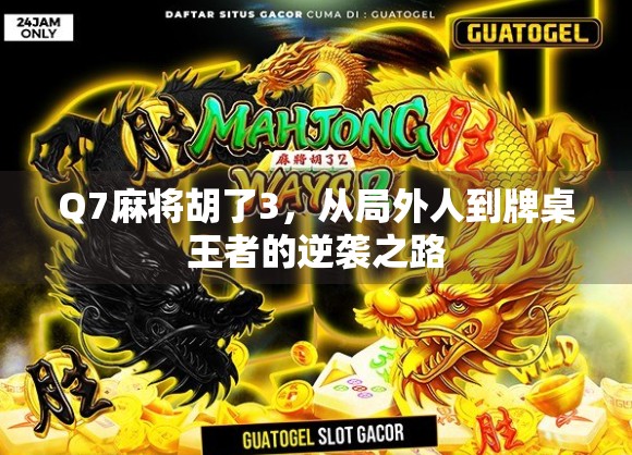 Q7麻将胡了3，从局外人到牌桌王者的逆袭之路