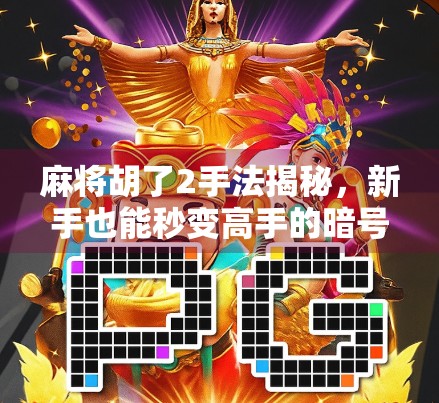 麻将胡了2手法揭秘，新手也能秒变高手的暗号级技巧！