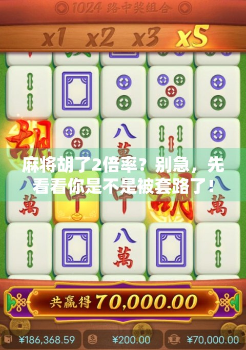 麻将胡了2倍率？别急，先看看你是不是被套路了！