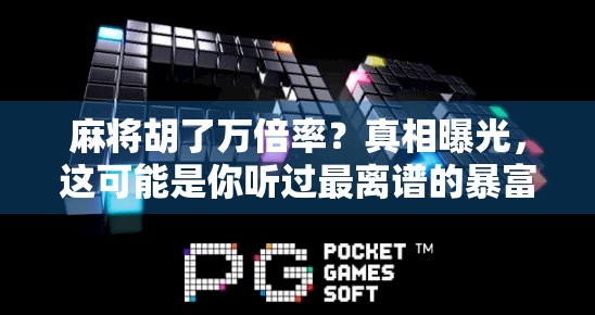 麻将胡了万倍率？真相曝光，这可能是你听过最离谱的暴富神话