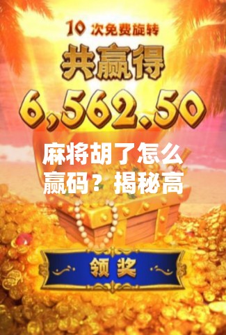 麻将胡了怎么赢码？揭秘高手背后的码字诀，让你从输家变赢家！