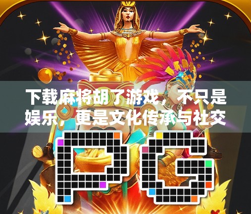 下载麻将胡了游戏，不只是娱乐，更是文化传承与社交新方式！