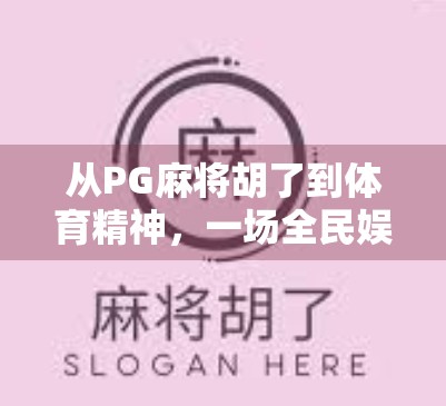 从PG麻将胡了到体育精神，一场全民娱乐背后的跨界思考