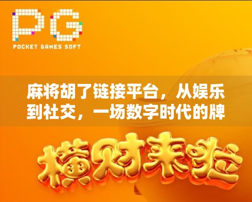 麻将胡了链接平台，从娱乐到社交，一场数字时代的牌局革命