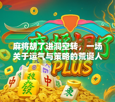 麻将胡了进洞空转，一场关于运气与策略的荒诞人生隐喻