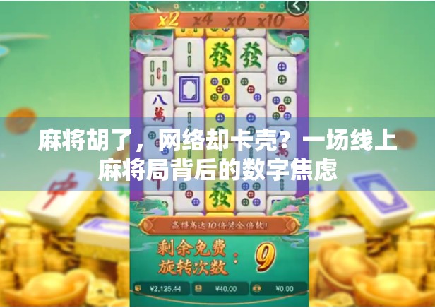 麻将胡了，网络却卡壳？一场线上麻将局背后的数字焦虑
