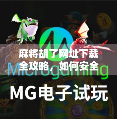 麻将胡了网址下载全攻略，如何安全获取正版游戏，远离诈骗陷阱？