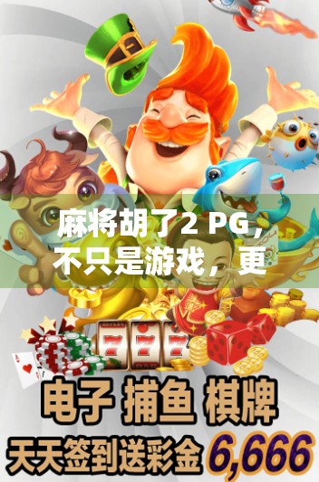 麻将胡了2 PG，不只是游戏，更是社交与策略的完美融合