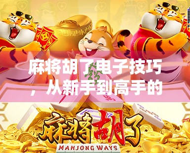 麻将胡了电子技巧，从新手到高手的5大秘籍，让你轻松赢在起跑线！