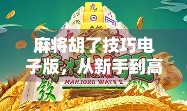 麻将胡了技巧电子版，从新手到高手，教你用电子思维赢在牌桌！