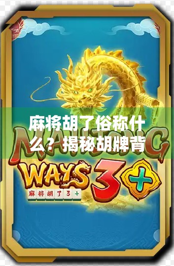 麻将胡了俗称什么？揭秘胡牌背后的趣味文化与民间智慧