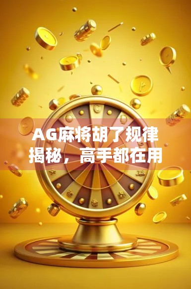 AG麻将胡了规律揭秘，高手都在用的底层逻辑，普通人也能学会！