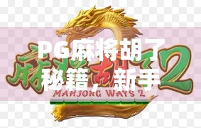 PG麻将胡了秘籍，新手逆袭高手的隐藏技巧，90%的人不知道！