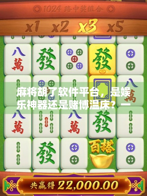 麻将胡了软件平台，是娱乐神器还是赌博温床？一场数字时代的牌桌之争