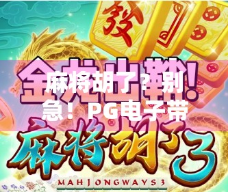 麻将胡了？别急！PG电子带你解锁真·麻将新世界，赢钱还得看技术！