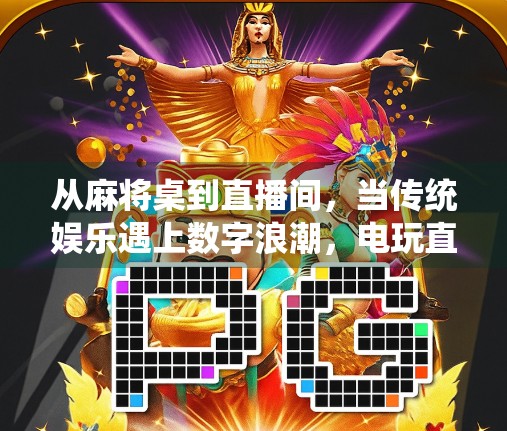 从麻将桌到直播间，当传统娱乐遇上数字浪潮，电玩直播如何让胡了更上头？