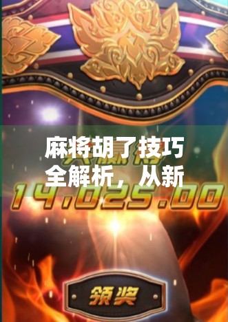 麻将胡了技巧全解析，从新手到高手的进阶之路，掌握这7个核心策略稳赢不输！