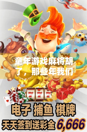 童年游戏麻将胡了，那些年我们打过的纸牌，藏着最纯真的快乐