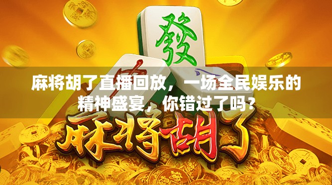 麻将胡了直播回放，一场全民娱乐的精神盛宴，你错过了吗？