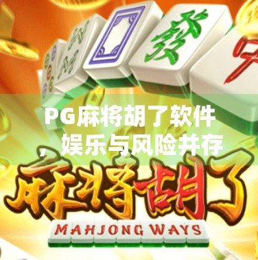 PG麻将胡了软件，娱乐与风险并存的数字牌局真相揭秘