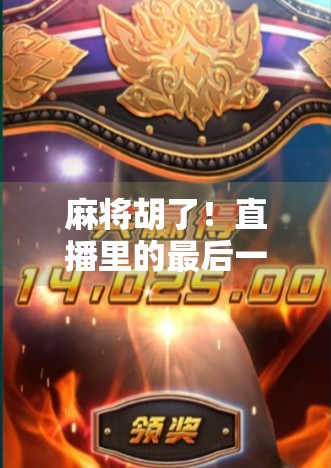 麻将胡了!直播里的最后一张牌背后,藏着多少年轻人的焦虑与解压密码?