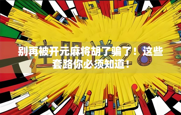 别再被开元麻将胡了骗了！这些套路你必须知道！