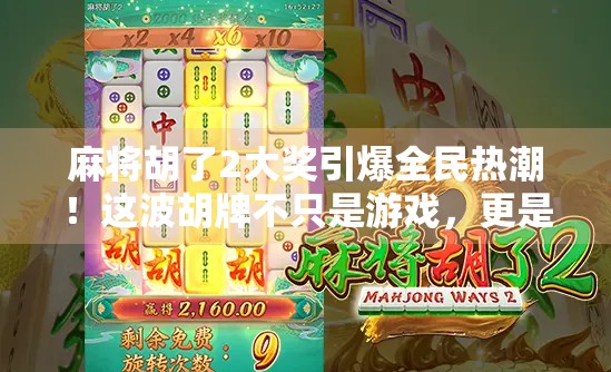 麻将胡了2大奖引爆全民热潮！这波胡牌不只是游戏，更是社交新玩法！