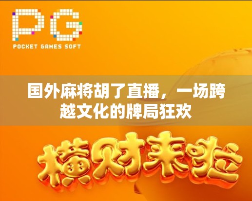 国外麻将胡了直播，一场跨越文化的牌局狂欢