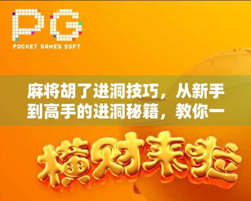 麻将胡了进洞技巧，从新手到高手的进洞秘籍，教你一局翻盘不翻车！