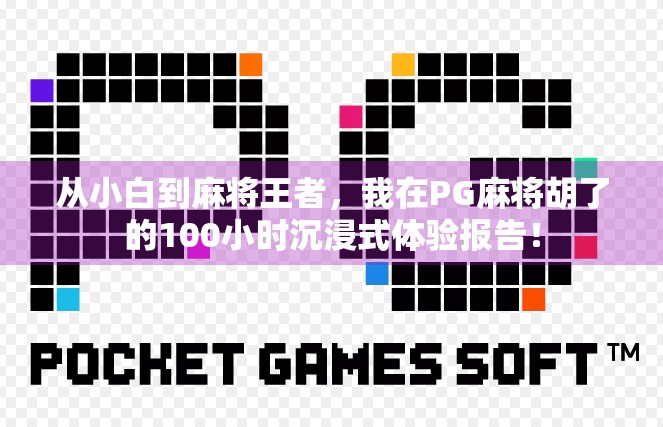 从小白到麻将王者，我在PG麻将胡了的100小时沉浸式体验报告！