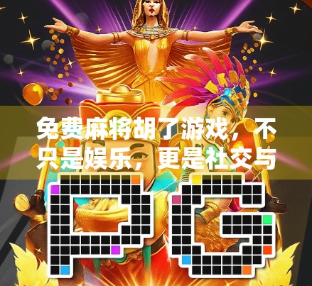 免费麻将胡了游戏，不只是娱乐，更是社交与智慧的盛宴
