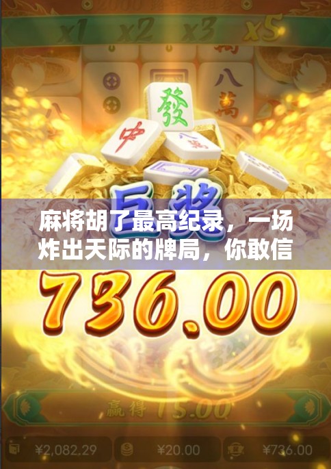 麻将胡了最高纪录，一场炸出天际的牌局，你敢信吗？