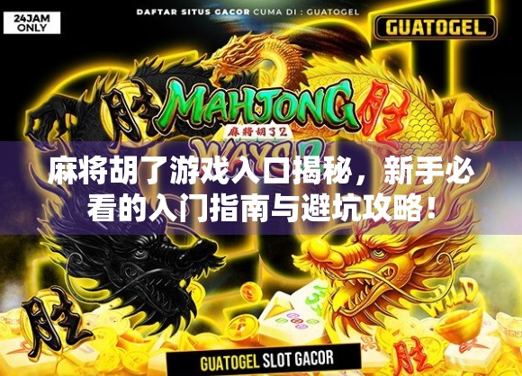 麻将胡了游戏入口揭秘，新手必看的入门指南与避坑攻略！