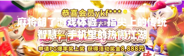 麻将胡了游戏体验，指尖上的传统智慧，手机里的热闹江湖