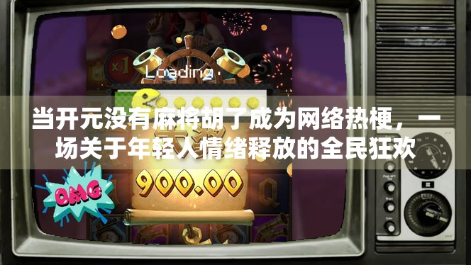 当开元没有麻将胡了成为网络热梗，一场关于年轻人情绪释放的全民狂欢