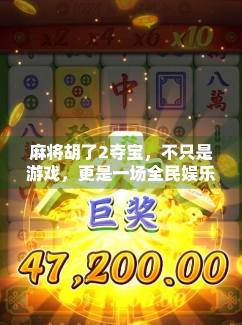 麻将胡了2夺宝，不只是游戏，更是一场全民娱乐的狂欢风暴！