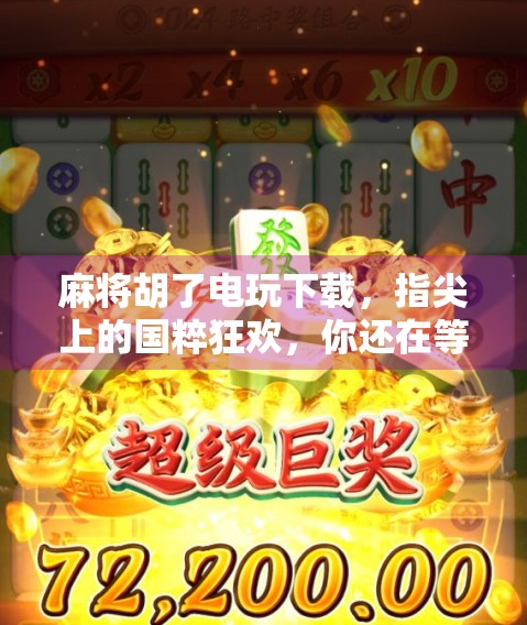 麻将胡了电玩下载，指尖上的国粹狂欢，你还在等什么？