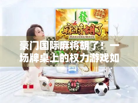 豪门国际麻将胡了！一场牌桌上的权力游戏如何改写人生剧本？