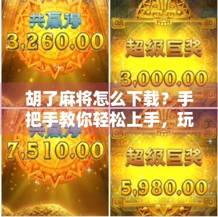 胡了麻将怎么下载？手把手教你轻松上手，玩转正宗国粹！