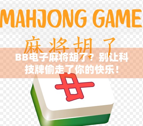 BB电子麻将胡了？别让科技牌偷走了你的快乐！