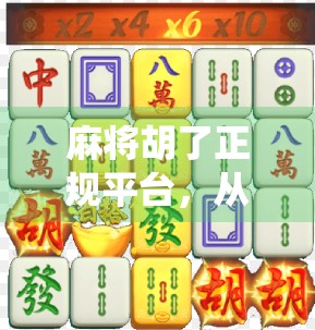 麻将胡了正规平台，从娱乐到合规，如何让传统游戏拥抱数字时代？